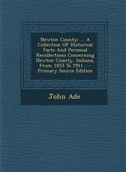 Newton County ... a Collection of Historical Facts and Personal Recollections Concerning Newton County, Indiana, from 1853 to 1911..,1294675141,9781294675143