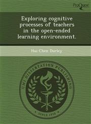 Exploring cognitive processes of teachers in the open-ended learning environment.,1249043905,9781249043904