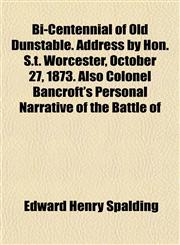 Bi-Centennial of Old Dunstable. Address by Hon. S.t. Worcester, October 27, 1873. Also Colonel Bancroft's Personal Narrative of the Battle of,1155017196,9781155017198