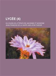 Lycee; Ou Cours de Litterature Ancienne Et Moderne (4),1234486415,9781234486419