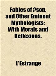 Fables of Æsop, and Other Eminent Mythologists; With Morals and Reflexions.,1152901915,9781152901919