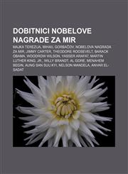 Dobitnici Nobelove nagrade za mir Majka Terezija, Mihail Gorbačov, Nobelova nagrada za mir, Jimmy Carter, Theodore Roosevelt, Barack Obama,1233024248,9781233024247