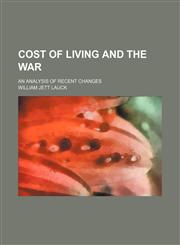 Cost of living and the war; an analysis of recent changes,1236120442,9781236120441