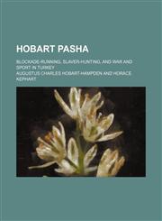 Hobart Pasha; Blockade-Running, Slaver-Hunting, and War and Sport in Turkey,1150559187,9781150559181