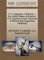 Z. E. Eagleston, Petitioner, v. the United States of America. U.S. Supreme Court Transcript of Record with Supporting Pleadings,127037432X,9781270374329