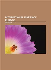 International rivers of Europe Rhine, Meuse, Elbe, Rhone, Scheldt, Soča, Douro, Tagus, Tisza, Segre, Moselle, Drava, Gran Valira, Vardar,1156741505,9781156741504