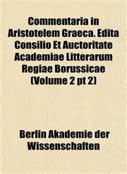 Commentaria in Aristotelem Graeca. Edita Consilio Et Auctoritate Academiae Litterarum Regiae Borussicae (Volume 2 pt 2),115279311X,9781152793118