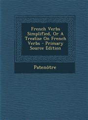 French Verbs Simplified, or a Treatise on French Verbs - Primary Source Edition,1287783066,9781287783060