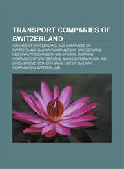 Transport companies of Switzerland Airlines of Switzerland, Bus companies of Switzerland, Railway companies of Switzerland,1233144243,9781233144242