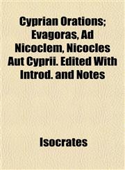 Cyprian Orations; Evagoras, Ad Nicoclem, Nicocles Aut Cyprii. Edited With Introd. and Notes,1152227378,9781152227378