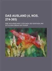 Das Ausland; Eine Wochenschrift Fur Kunde Des Geistigen Und Sittlichen Lebens Der Volker (4, Nos. 274-365 ),1234461005,9781234461003