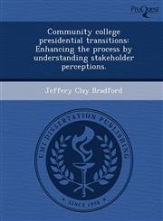 Community college presidential transitions Enhancing the process by understanding stakeholder perceptions.,1249066263,9781249066262
