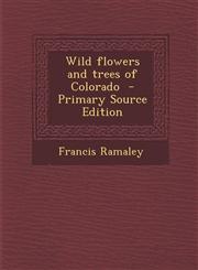 Wild Flowers and Trees of Colorado - Primary Source Edition,1295498588,9781295498581