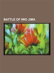 Battle of Iwo Jima Iwo Jima, James Forrestal, Raising the Flag on Iwo Jima, Planning for the Battle of Iwo Jima, John Basilone, Tadamichi,1230646809,9781230646800