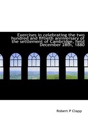 Exercises in celebrating the two hundred and fiftieth anniversary of the settlement of Cambridge, he,1113015039,9781113015037