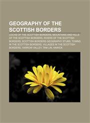 Geography of the Scottish Borders Lochs of the Scottish Borders, Mountains and hills of the Scottish Borders, Rivers of the Scottish Borders,1233284169,9781233284160