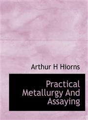 Practical Metallurgy And Assaying,1117927474,9781117927473