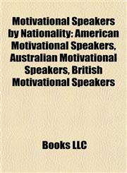 Motivational Speakers by Nationality American Motivational Speakers, Australian Motivational Speakers, British Motivational Speakers,1157883435,9781157883432