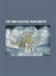760 MM Gauge Railways Ahmedpur Katwa Railway, Bankura Damodar Railway, Bosnian Gauge, Ierny Hron Railway, Diakofto-Kalavryta Railway, Hollen,1230792279,9781230792279
