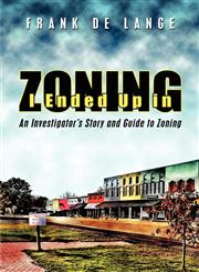 I Ended Up in Zoning An Investigator's Story and Guide to Zoning,1424176050,9781424176052