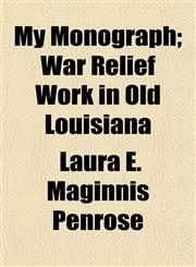 My Monograph; War Relief Work in Old Louisiana,1153390779,9781153390774