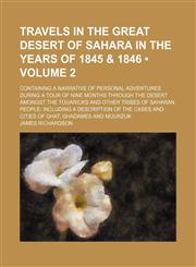 Travels in the Great Desert of Sahara in the Years of 1845 & 1846 (Volume 2); Containing a Narrative of Personal Adventures During a Tour of Nine Months Through the Desert Amongst the Touaricks and Other Tribes of Saharan People Including a Description of,1154131823,9781154131826