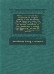 Official Souvenir and Stake Program of the Inaugural Meeting of the Westchester Racing Association Under the Auspices of the Jockey Club and the Nati,1293844705,9781293844700
