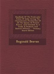 Handbook Of The Freshwater Fishes Of India Giving The Characteristic Peculiarities Of All The Species At Present Known, And Intended As A Guide To Students And District Officers... - Primary Source Edition,1293182850,9781293182857