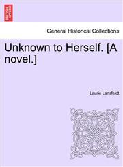 Unknown to Herself. [A novel.],1241364788,9781241364786