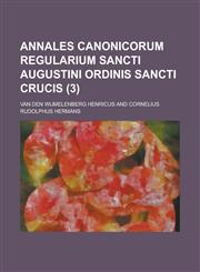 Annales Canonicorum Regularium Sancti Augustini Ordinis Sancti Crucis (3),1235403017,9781235403019