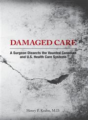 Damaged Care - A Surgeon Dissects the Vaunted Canadian and U.S. Health Care Systems,1770972080,9781770972087