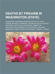 Deaths by firearm in Washington (state) Suicides by firearm in Washington (state), Kurt Cobain, Maurice Clemmons,1233162845,9781233162840