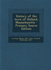 History of the Town of Holland, Massachusetts - Primary Source Edition,129451167X,9781294511670