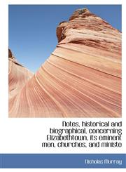 Notes, historical and biographical, concerning Elizabethtown, its eminent men, churches, and ministe,1117462323,9781117462325