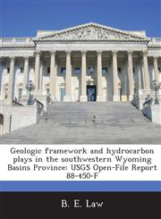 Geologic Framework and Hydrocarbon Plays in the Southwestern Wyoming Basins Province Usgs Open-File Report 88-450-F,128703988X,9781287039884