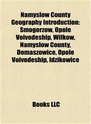 Namysłów County Geography Introduction Idzikowice, Opole Voivodeship, Smogorzów, Opole Voivodeship, Wilków, Namysłów County, Domaszowice,1157664210,9781157664215