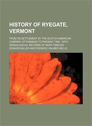 History of Ryegate, Vermont; from its settlement by the Scotch-American company of farmers to present time  with genealogical records of many families,123120902X,9781231209028