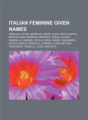 Italian feminine given names Rebecca, Fatima, Berenice, Maria, Alice, Anita, Sophia, Matilda, Nina, Barbara, Beatrice, Stella, Eliana,1155913086,9781155913087