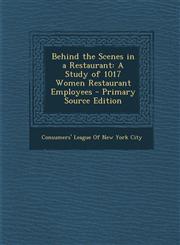 Behind the Scenes in a Restaurant A Study of 1017 Women Restaurant Employees - Primary Source Edition,1294284444,9781294284444
