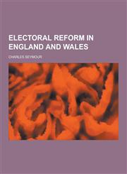 Electoral Reform in England and Wales,1230426914,9781230426914
