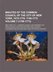 Minutes of the Common Council of the City of New York, 1675-1776 Volume 7 (1766-1773),1130709248,9781130709247