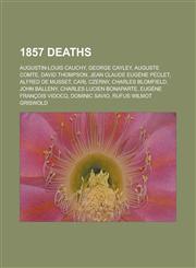 1857 Deaths Augustin-Louis Cauchy, George Cayley, Auguste Comte, David Thompson, Jean Claude Eug Ne P Clet, Alfred de Musset, Carl,1153633264,9781153633260