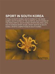 Sport in South Korea Futsal in South Korea, South Korea at the Asian Games, South Korea at the Olympics, South Korea at the Paralympics,115661287X,9781156612873