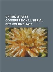 United States Congressional Serial Set Volume 5487,1234039540,9781234039547