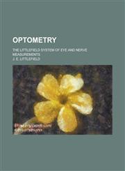 Optometry; The Littlefield System of Eye and Nerve Measurements,1230007776,9781230007779