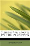 Sleeping Fires a Novel by Gertrude Atherton,1113897562,9781113897565