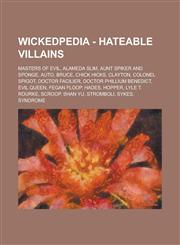 Wickedpedia - Hateable Villains Masters of Evil, Alameda Slim, Aunt Spiker and Sponge, AUTO, Bruce, Chick Hicks, Clayton, Colonel Spigot, Doctor Facilier, Doctor Phillium Benedict, Evil Queen, Fegan Floop, Hades, Hopper, Lyle T. Rourke,1234797895,9781234797898