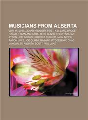 Musicians from Alberta Joni Mitchell, Chad Kroeger, Feist, K.d. lang, Bruce Haack, Tegan and Sara, Terri Clark, Theo Tams, Ian Tyson,1155465938,9781155465937