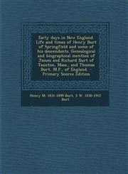 Early Days in New England. Life and Times of Henry Burt of Springfield and Some of His Descendants. Genealogical and Biographical Mention of James and,1293519936,9781293519936