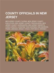 County Officials in New Jersey New Jersey County Clerks, New Jersey County Executives, New Jersey County Freeholders,1155973178,9781155973173